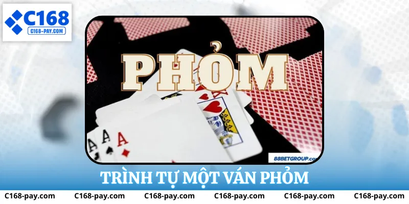 Cách Chơi Phỏm Tại C168 - Dễ Hiểu Cho Người Mới Bắt Đầu 3 Trình tự một ván phỏm